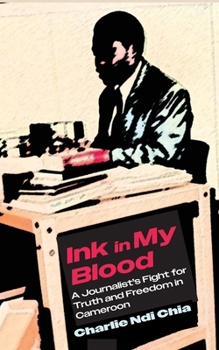 Ink in My Blood: A Journalist's Fight for Truth and Freedom in Cameroon