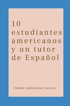 10 estudiantes americanos y un tutor de Español: 10 historias breves en español intermedio (Conversational Spanish) (Spanish Edition)