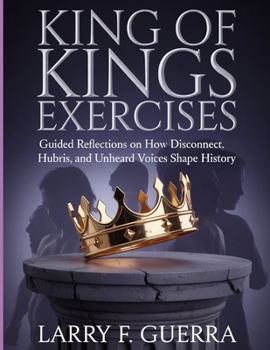 Paperback King of Kings Exercises: Guided Reflections on How Disconnect Hubris and Unheard Voices Shape History Book
