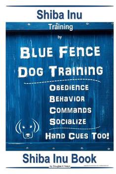 Paperback Shiba Inu Training By Blue Fence Dog Training, Obedience, Behavior, Commands, Socialize, Hand Cues Too! Shiba Inu Book