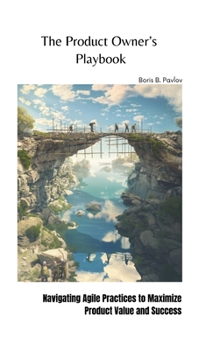 Hardcover The Product Owner's Playbook: Navigating Agile Practices to Maximize Product Value and Success Book