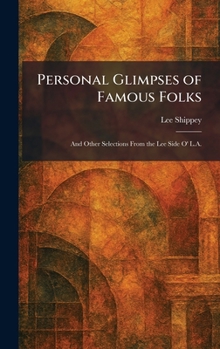 Personal Glimpses of Famous Folks: And Other Selections From the Lee Side O' L.A.