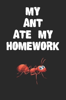 Paperback My Ant Ate My Homework Notebook: Cool Ant Gift Journal For Boys Girls Men Women and Adult Insect Lovers Book