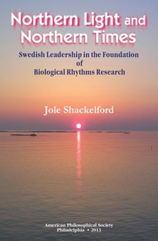 Paperback Northern Light and Northern Times: Swedish Leadership in the Foundation of Biological Rhythms Research Transactions, American Philosophical Society (V Book