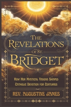 Paperback The Revelations of St. Bridget: How Her Mystical Visions Shaped Catholic Devotion for Centuries Book