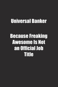 Universal Banker Because Freaking Awesome Is Not an Official Job Title.: Lined notebook