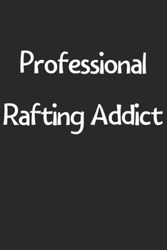 Professional Rafting Addict: Lined Journal, 120 Pages, 6 x 9, Funny Rafting Gift Idea, Black Matte Finish (Professional Rafting Addict Journal)