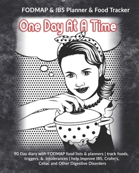 One Day At A Time: FODMAP & IBS Planner & Food Tracker: 90 Day diary with FODMAP food lists & planners | track foods, triggers, and intolerances | ... Crohn's, Celiac and Other Digestive Disorders