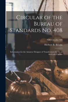 Paperback Circular of the Bureau of Standards No. 408: Information for the Amateur Designer of Transformers for 25- to 60-cycle Circuits; NBS Circular 408 Book