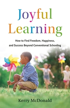 Hardcover Joyful Learning: How to Find Freedom, Happiness, and Success Beyond Conventional Schooling Book