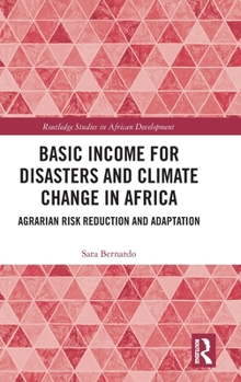 Basic Income for Disasters and Climate Change in Africa: Agrarian Risk Reduction and Adaptation (Routledge Studies in African Development)