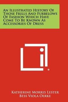 Paperback An Illustrated History Of Those Frills And Furbelows Of Fashion Which Have Come To Be Known As Accessories Of Dress Book