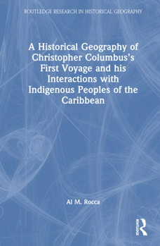 Hardcover A Historical Geography of Christopher Columbus's First Voyage and His Interactions with Indigenous Peoples of the Caribbean Book