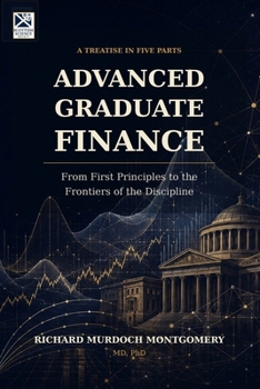 Advanced Graduate Finance: From First Principles to the Financing of the Firm
