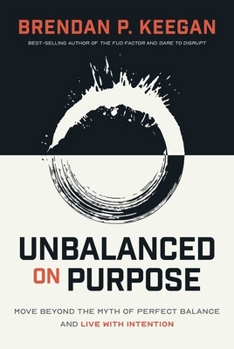 Unbalanced on Purpose: Move Beyond the Myth of Perfect Balance and Live With Intention