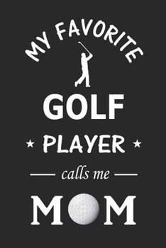 My Favorite Golf Player calls me Mom: Golfer Journal, Blank Lined Journal Gift Ideas for Golf Lovers (120 pages, Lined, 6x9), Notebook, Diary, Cute Gift for Mom,