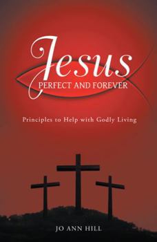 Paperback Jesus Perfect and Forever: Principles to Help with Godly Living Book