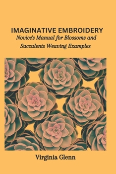 Paperback Imaginative Embroidery: Novice's Manual for Blossoms and Succulents Weaving Examples Book