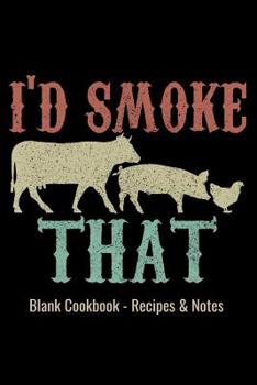 Paperback Blank Cookbook - Recipes & Notes - I'd Smoke That: 6x9 100 Pages - Blank Recipe Journal Cookbook to Write in Chefs Notebook Meat Smoking Funny Gift Book