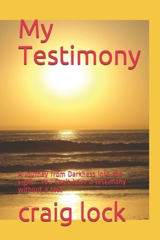 My Testimony: A Journey from Darkness into the Light: "You Can't have a testimony without a test" (Craig's Journey of Faith and A Journey of Faith)