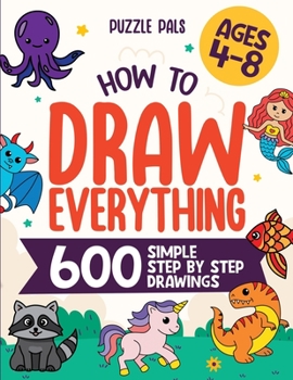 Paperback How To Draw Everything: 600 Simple Step By Step Drawings For Kids Ages 4 to 8 Book