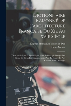 Paperback Dictionnaire Raisonné De L'architecture Française Du Xie Au Xvie Siècle: Table Analytique Et Synthétique, Avec Table Alphabétique Des Noms De Lieux Pa [French] Book