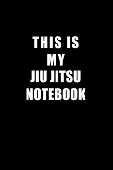 Paperback Notebook For Jiu jitsu Lovers: This Is My Jiu jitsu Notebook - Blank Lined Journal Book