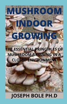 Paperback Mushroom Indoor Growing: The Essential Principles of Mushroom Growing in a Closed Environment Book