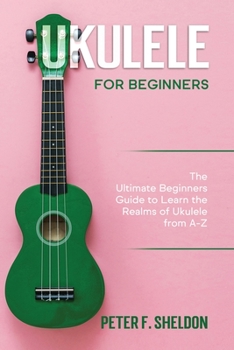 Paperback Ukulele for Beginners: The Ultimate Beginner's Guide to Learn the Realms of Ukulele from A-Z Book