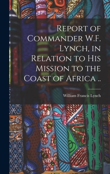 Hardcover Report of Commander W.F. Lynch, in Relation to his Mission to the Coast of Africa .. Book
