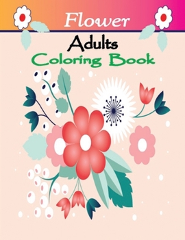 Paperback Flower Adult Coloring Book: Stress Relieving Flower Designs For Maximum Relaxation Featuring Bouquets, Wreaths, Decorations, Swirl Patterns And Mu Book