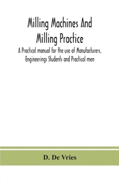 Paperback Milling Machines And Milling Practice; A Practical Manual For The Use Of Manufacturers, Engineerings Students And Practical Men Book