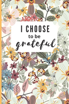 I Choose to be Grateful: Blank Lined Journal For Use as a Notebook or Daily Reflection Journal