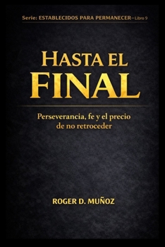 Paperback Hasta El Final: Perseverancia, Fe Y El Precio de No Retroceder [Spanish] Book