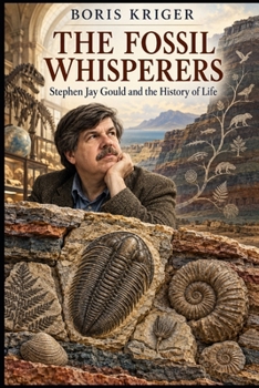 THE FOSSIL WHISPERERS: STEPHEN JAY GOULD AND THE HISTORY OF LIFE