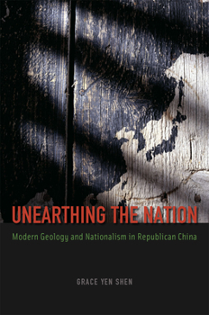 Hardcover Unearthing the Nation: Modern Geology and Nationalism in Republican China Book