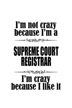 Paperback I'm Not Crazy Because I'm A Supreme Court Registrar I'm Crazy Because I like It: Funny Supreme Court Registrar Notebook, Journal Gift, Diary, Doodle G Book