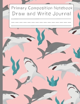 Paperback shark notebook and space draw: Primary Composition Notebook shark; Pretty Shark Primary Composition Notebook; notebook with drawing space, Exercise b Book