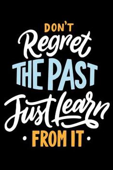 Paperback Don't Regret the past just learn from it: Daily Positivity Journal For Happiness, Wellness, Mindfulness & Self Care - Inspirational Journals To Write Book