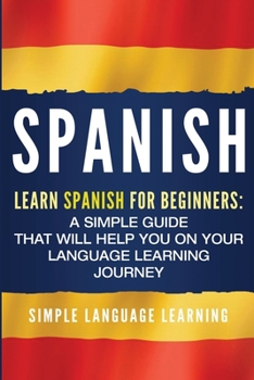 Paperback Spanish: Learn Spanish for Beginners: A Simple Guide that Will Help You on Your Language Learning Journey Book