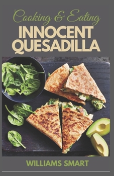 Paperback Cooking & Eating Innocent Quesadilla: Step by Step Guide To Prepare Delicious Recipes At Home Book