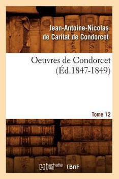 Paperback Oeuvres de Condorcet. Tome 12 (Éd.1847-1849) [French] Book
