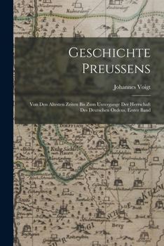 Paperback Geschichte Preussens: Von den altesten Zeiten bis Zum Untergange der Herrschaft des Deutschen Ordens, Erster Band [German] Book