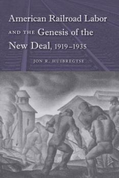 American Railroad Labor and the Genesis of the New Deal, 1919-1935 - Book  of the Working in the Americas