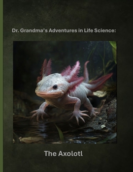 Paperback Dr. Grandma's Adventures in Life Science: The Axolotl Book