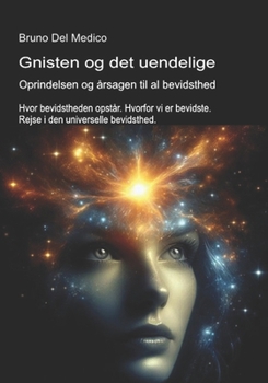 Gnisten og det uendelige. Oprindelsen og årsagen til al bevidsthed: Hvor bevidstheden opstår. Hvorfor vi er bevidste. Rejse i den universelle ... Publikationer af Bruno Del Medico på dansk.)
