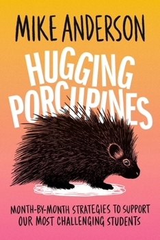 Hugging Porcupines: Month-by-Month Strategies to Support Our Most Challenging Students
