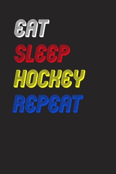 Eat Sleep hockey  Repeat Notebook Fan Sport Gift: Lined Notebook / Journal Gift, 120 Pages, 6x9, Soft Cover, Matte Finish