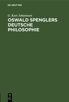 Hardcover Oswald Spenglers Deutsche Philosophie: Eine Einführung in Spenglers Gedankenwelt Und Ein Überblick Über Sein Philosophisches System [German] Book