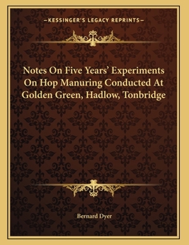 Notes on Five Years' Experiments on Hop Manuring Conducted at Golden Green, Hadlow, Tonbridge
